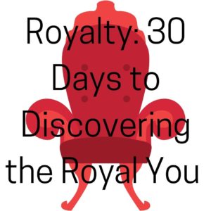 Royalty: 30 Days to Discovering the Royal You
